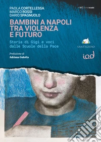 Bambini a Napoli tra violenza e futuro. Storia di Gigi e voci dalle scuole della pace libro