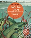Laguna viva! Animali, piante e habitat della Laguna di Venezia. Ediz. illustrata libro