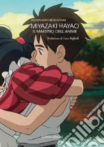 Miyazaki Hayao. Il maestro dell'anime. Ediz. illustrata libro