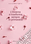 L'inverno si trasforma sempre in primavera libro di Camerini Diana Lorena