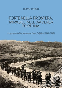 Forte nella prospera, mirabile nell'avversa fortuna. L'esperienza bellica del tenente Ettore Delfabro (1941-1945) libro