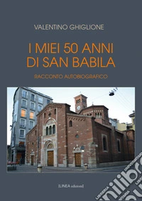 I miei 50 anni di San Babila. Racconto autobiografico. Ediz. illustrata libro