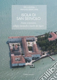 Isola di San Servolo. Trame veneziane, allegre monache e matti da legare libro