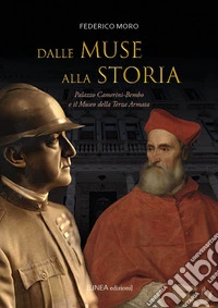Dalle muse alla storia. Palazzo Camerini-Bembo e il Museo della Terza Armata. Ediz. illustrata libro