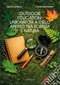 Outodoor education: laboratori a cielo aperto tra scienza e natura libro