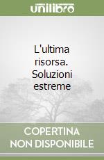 L'ultima risorsa. Soluzioni estreme libro