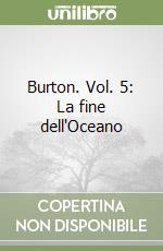 Burton. Vol. 5: La fine dell'Oceano libro