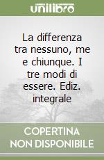 La differenza tra nessuno, me e chiunque. I tre modi di essere. Ediz. integrale