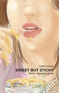 Sweet but sticky-Dolce, ma appiccicoso. Ediz. bilingue libro