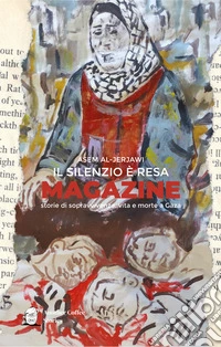 Il silenzio è resa. Storie di sopravvivenza, vita e morte a gaza libro
