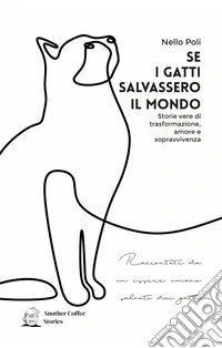 Se i gatti salvassero il mondo. Storie vere di trasformazione, amore e sopravvivenza libro