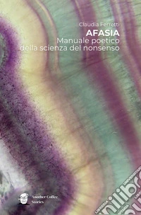 Afasia. Manuale poetico della scienza del non senso libro