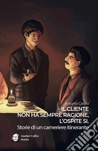 Il cliente non ha sempre ragione, l?ospite sì. Storie di un cameriere itinerante libro