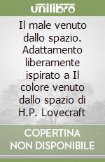Il male venuto dallo spazio. Adattamento liberamente ispirato a Il colore venuto dallo spazio di H.P. Lovecraft libro