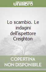 Lo scambio. Le indagini dell'ispettore Creighton libro