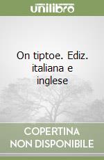 On tiptoe. Ediz. italiana e inglese libro