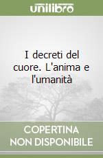 I decreti del cuore. L'anima e l'umanità libro