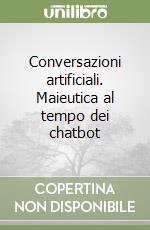 Conversazioni artificiali. Maieutica al tempo dei chatbot libro