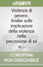 Violenza di genere. Analisi sulle implicazioni della violenza nella percezione di sé e nell'autostima delle donne libro