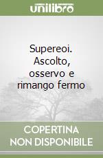 Supereoi. Ascolto, osservo e rimango fermo libro