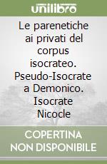 Le parenetiche ai privati del corpus isocrateo. Pseudo-Isocrate a Demonico. Isocrate Nicocle libro
