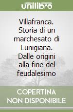 Villafranca. Storia di un marchesato di Lunigiana. Dalle origini alla fine del feudalesimo libro