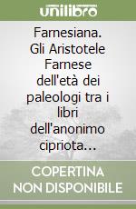 Farnesiana. Gli Aristotele Farnese dell'età dei paleologi tra i libri dell'anonimo cipriota lettore di Platone. Note e materiali per la ricostruzione di una "biblioteca" bizantina libro