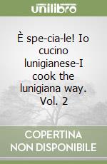 È spe-cia-le! Io cucino lunigianese-I cook the lunigiana way. Vol. 2