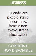 Quando ero piccolo stavo abbastanza bene e non avevo strane allucinazioni libro