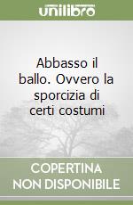 Abbasso il ballo. Ovvero la sporcizia di certi costumi