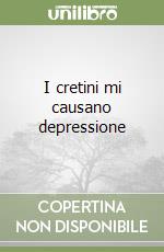I cretini mi causano depressione libro