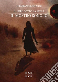 Il lupo sotto la pelle. Il mostro sono io libro