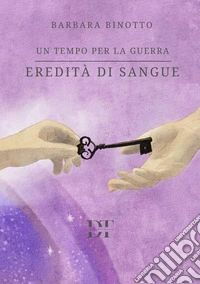 Eredità di sangue. Un tempo per la guerra libro