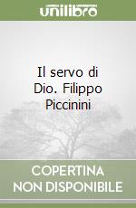 Il servo di Dio. Filippo Piccinini