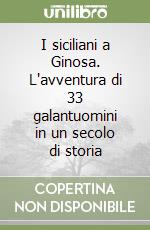 I siciliani a Ginosa. L'avventura di 33 galantuomini in un secolo di storia libro