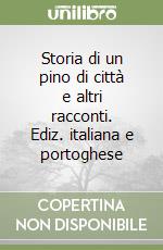 Storia di un pino di città e altri racconti. Ediz. italiana e portoghese