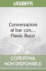 Conversazioni al bar con... Flavio Bucci libro