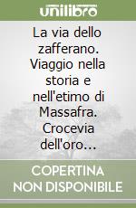 La via dello zafferano. Viaggio nella storia e nell'etimo di Massafra. Crocevia dell'oro giallo libro