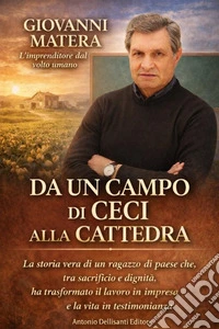Da un campo di ceci alla cattedra. La storia vera di un ragazzo di paese che, tra sacrificio e dignità, ha trasformato il lavoro in impresa e la vita in testimonianza