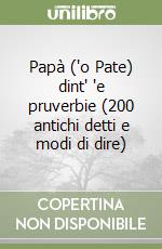 Papà ('o Pate) dint' 'e pruverbie (200 antichi detti e modi di dire) libro