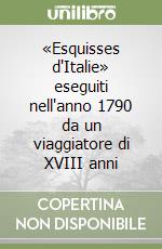 «Esquisses d'Italie» eseguiti nell'anno 1790 da un viaggiatore di XVIII anni libro