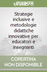 Strategie inclusive e metodologie didattiche innovative per educatori e insegnanti libro