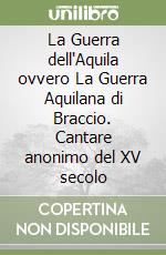 La Guerra dell'Aquila ovvero La Guerra Aquilana di Braccio. Cantare anonimo del XV secolo libro