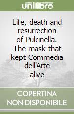 Life, death and resurrection of Pulcinella. The mask that kept Commedia dell'Arte alive libro