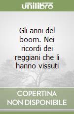 Gli anni del boom. Nei ricordi dei reggiani che li hanno vissuti libro