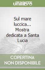 Sul mare luccica... Mostra dedicata a Santa Lucia libro