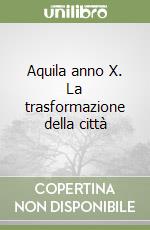 Aquila anno X. La trasformazione della città libro