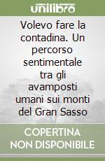Volevo fare la contadina. Un percorso sentimentale tra gli avamposti umani sui monti del Gran Sasso