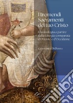 I tremendi Sacramenti del tuo Cristo. Una teologia a partire dalla Liturgia comparata d'Oriente e d'Occidente. libro