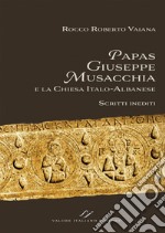 Papas Giuseppe Musacchia e la Chiesa italo-albanese. Scritti inediti libro